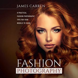 View EBOOK EPUB KINDLE PDF Fashion Photography: 8 Practical Fashion Photography Tips for Your Models