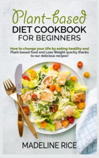 ACCESS KINDLE PDF EBOOK EPUB Plant-based diet cookbook for beginners: How to change your life by eat