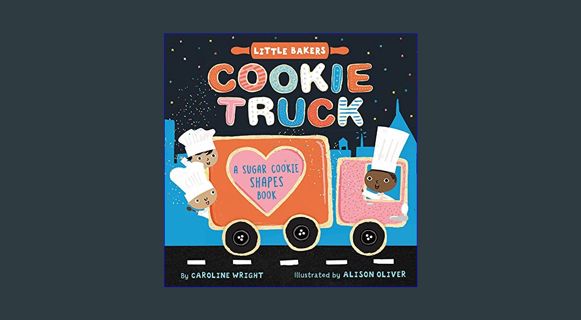 GET [PDF Cookie Truck: A Sugar Cookie Shapes Book (Little Bakers, 2)     Board book – September 28,