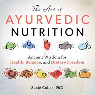 [Get] PDF EBOOK EPUB KINDLE The Art of Ayurvedic Nutrition: Ancient Wisdom for Health, Balance, and