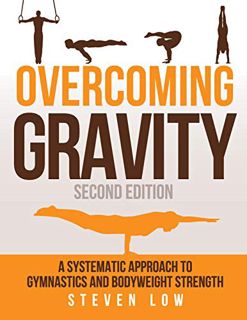 Get EPUB KINDLE PDF EBOOK Overcoming Gravity: A Systematic Approach to Gymnastics and Bodyweight Str