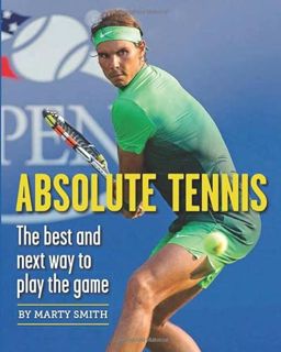 [VIEW] EPUB KINDLE PDF EBOOK Absolute Tennis: The Best And Next Way To Play The Game by  Marty Smith