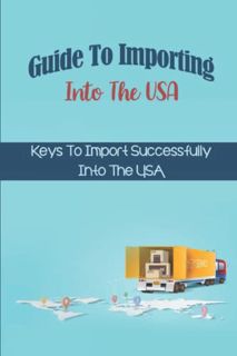 [Read] KINDLE PDF EBOOK EPUB Guide To Importing Into The USA: Keys To Import Successfully Into The U