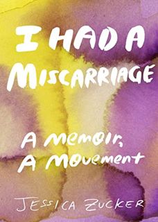 Access KINDLE PDF EBOOK EPUB I Had a Miscarriage: A Memoir, a Movement by  Jessica Zucker 🖍️