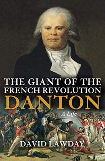 [GET] [PDF EBOOK EPUB KINDLE] The Giant of the French Revolution: Danton, A Life by  David Lawday ✓