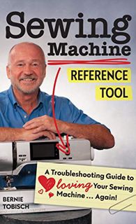ACCESS [PDF EBOOK EPUB KINDLE] Sewing Machine Reference Tool: A Troubleshooting Guide to Loving Your