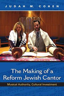 [ACCESS] [EBOOK EPUB KINDLE PDF] The Making of a Reform Jewish Cantor: Musical Authority, Cultural I