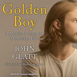 [VIEW] EPUB KINDLE PDF EBOOK Golden Boy: A Murder Among the Manhattan Elite by  John Glatt,Shaun Gri