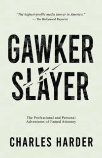 GET [EPUB KINDLE PDF EBOOK] GAWKER SLAYER: The Professional and Personal Adventures of Famed Attorne