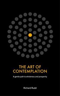 View [KINDLE PDF EBOOK EPUB] The Art of Contemplation: A gentle path to wholeness and prosperity by