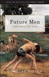 Access [EBOOK EPUB KINDLE PDF] Future Men: Raising Boys to Fight Giants (Family) by  Douglas Wilson