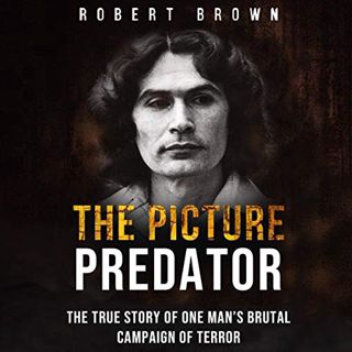 [READ] [EPUB KINDLE PDF EBOOK] The Picture Predator: The True Story of One Man's Brutal Campaign of