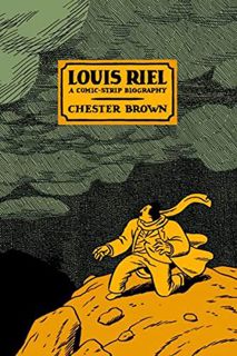 ACCESS [PDF EBOOK EPUB KINDLE] Louis Riel: A Comic-Strip Biography by  Chester Brown 📕