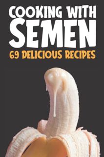 Get [EPUB KINDLE PDF EBOOK] Cooking With Semen 69 Delicious Recipes: Inappropriate Funny Joke Notebo