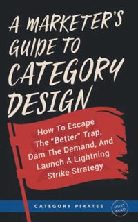 GET [EPUB KINDLE PDF EBOOK] A Marketer's Guide To Category Design: How To Escape The "Better" Trap,
