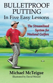 Access [PDF EBOOK EPUB KINDLE] Bulletproof Putting in Five Easy Lessons: The Streamlined System for