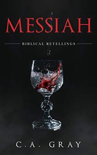 Access [KINDLE PDF EBOOK EPUB] Messiah: Biblical Retellings by  C.A. Gray 🎯