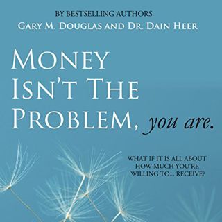 GET [EPUB KINDLE PDF EBOOK] Money Isn't the Problem, You Are by  Dain Heer,Gary M. Douglas,Connor Hi