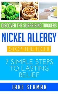 [GET] EBOOK EPUB KINDLE PDF Nickel Allergy: Stop the Itch! 7 Simple Steps to Lasting Relief by  Jane