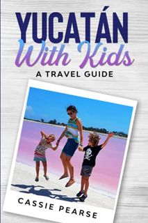 GET [EPUB KINDLE PDF EBOOK] Yucatán With Kids: A Travel Guide by  Cassie Pearse 📕