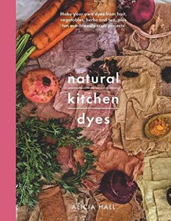 ACCESS PDF EBOOK EPUB KINDLE Natural Kitchen Dyes: Make Your Own Dyes from Fruit, Vegetables, Herbs