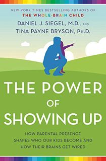 [View] [PDF EBOOK EPUB KINDLE] The Power of Showing Up: How Parental Presence Shapes Who Our Kids Be