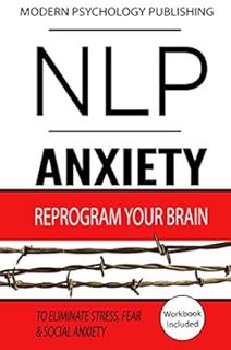 View [EBOOK EPUB KINDLE PDF] NLP: Anxiety: Reprogram Your Brain to Eliminate Stress, Fear & Social A
