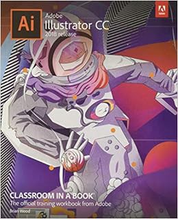 ACCESS [EBOOK EPUB KINDLE PDF] Adobe Illustrator CC Classroom in a Book (2018 release) by Brian Wood
