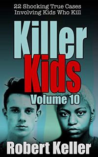 View [KINDLE PDF EBOOK EPUB] Killer Kids Volume 10: 22 Shocking True Crime Cases of Kids Who Kill by