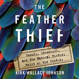 [Access] [KINDLE PDF EBOOK EPUB] The Feather Thief: Beauty, Obsession, and the Natural History Heist