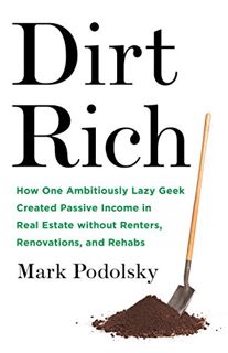 [ACCESS] [EBOOK EPUB KINDLE PDF] Dirt Rich: How One Ambitiously Lazy Geek Created Passive Income in