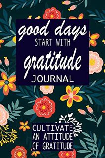 Read PDF EBOOK EPUB KINDLE good days start with gratitude: a 52 week guide to cultivate (Gratitude J