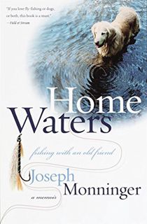 ACCESS [PDF EBOOK EPUB KINDLE] Home Waters: Fishing with an Old Friend: A Memoir by  Joseph Monninge