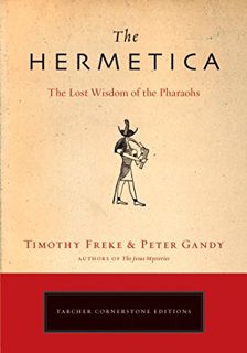 Get KINDLE PDF EBOOK EPUB The Hermetica: The Lost Wisdom of the Pharaohs by  Timothy Freke &  Peter