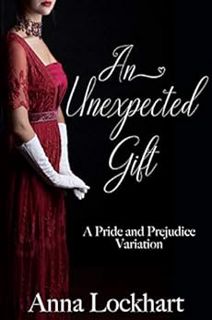 [Read] [KINDLE PDF EBOOK EPUB] An Unexpected Gift: A Pride and Prejudice Variation by Anna Lockhart,