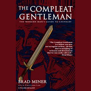 READ KINDLE PDF EBOOK EPUB The Compleat Gentleman: The Modern Man's Guide to Chivalry by  Brad Miner