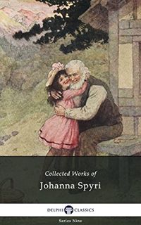 Read [PDF EBOOK EPUB KINDLE] Delphi Collected Works of Johanna Spyri (Illustrated) (Delphi Series Ni