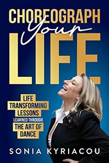 ACCESS PDF EBOOK EPUB KINDLE Choreograph Your Life: Life Transforming Lessons Learned Through The Ar