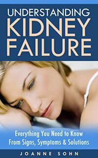 [READ] EBOOK EPUB KINDLE PDF Understanding Kidney Failure: Everything You Need to Know from Signs, S