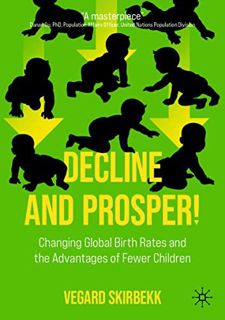 GET [KINDLE PDF EBOOK EPUB] Decline and Prosper!: Changing Global Birth Rates and the Advantages of