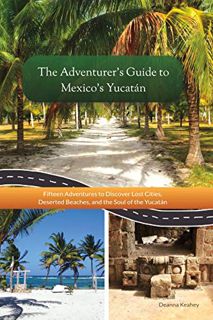 READ EPUB KINDLE PDF EBOOK The Adventurer's Guide to Mexico's Yucatán (Travel Guide Book) by  Deanna