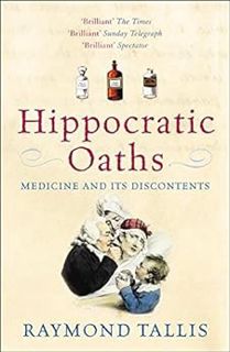 View [EPUB KINDLE PDF EBOOK] Hippocratic Oaths: Medicine and its Discontents by Raymond Tallis 📒