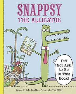 [GET] KINDLE PDF EBOOK EPUB Snappsy the Alligator (Did Not Ask to Be in This Book) by  Julie Falatko