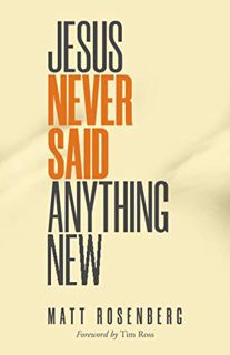 View EPUB KINDLE PDF EBOOK Jesus Never Said Anything New by  Matt Rosenberg 📂