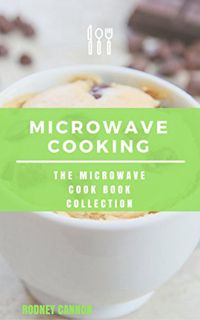 GET KINDLE PDF EBOOK EPUB Microwave Cooking: The Microwave Cookbook Collection by  Rodney  Cannon ☑️