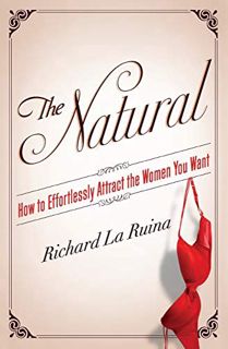 READ EPUB KINDLE PDF EBOOK The Natural: How to Effortlessly Attract the Women You Want by  Richard L