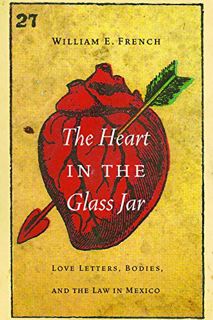 ACCESS KINDLE PDF EBOOK EPUB The Heart in the Glass Jar: Love Letters, Bodies, and the Law in Mexico
