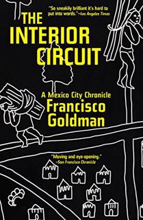 [Read] [EBOOK EPUB KINDLE PDF] The Interior Circuit: A Mexico City Chronicle by  Francisco Goldman �