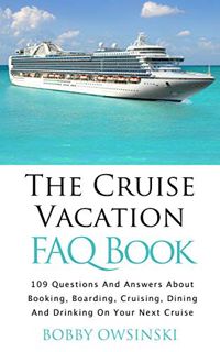 [Read] [KINDLE PDF EBOOK EPUB] The Cruise Vacation FAQ Book: 109 Questions and Answers About Booking