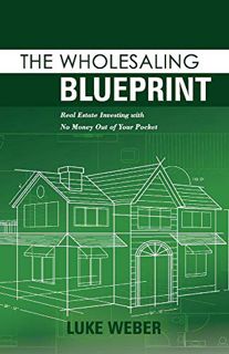 ACCESS KINDLE PDF EBOOK EPUB The Wholesaling Blueprint: Real Estate Investing with No Money out of y